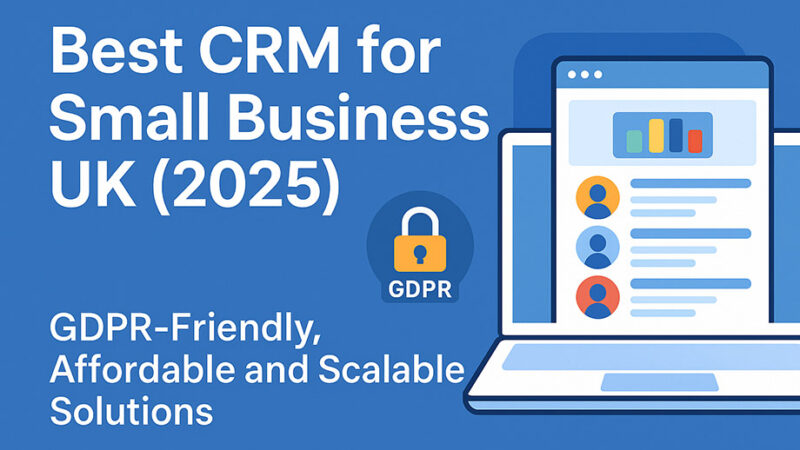 Best CRM for Small Business UK (2025) – GDPR-Friendly, Affordable and Scalable Solutions