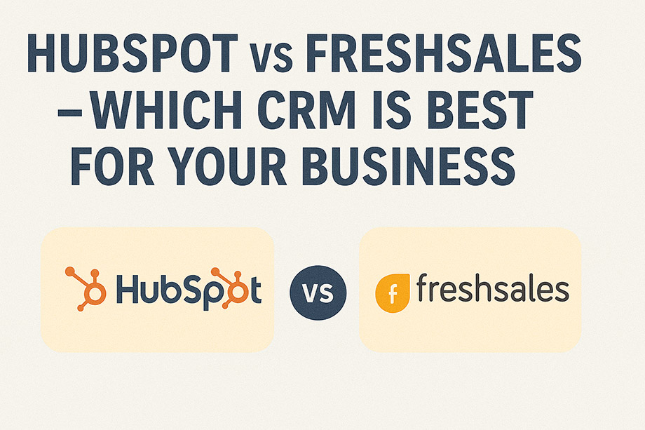 HubSpot vs Freshsales – Which CRM Is Best for Your Business in 2025?