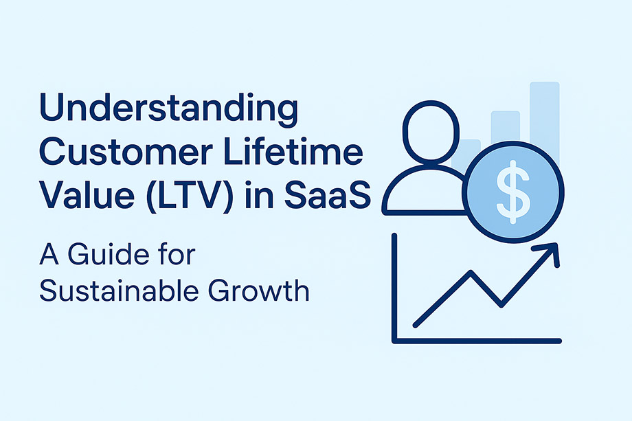 Understanding Customer Lifetime Value (LTV) in SaaS – A Guide for Sustainable Growth